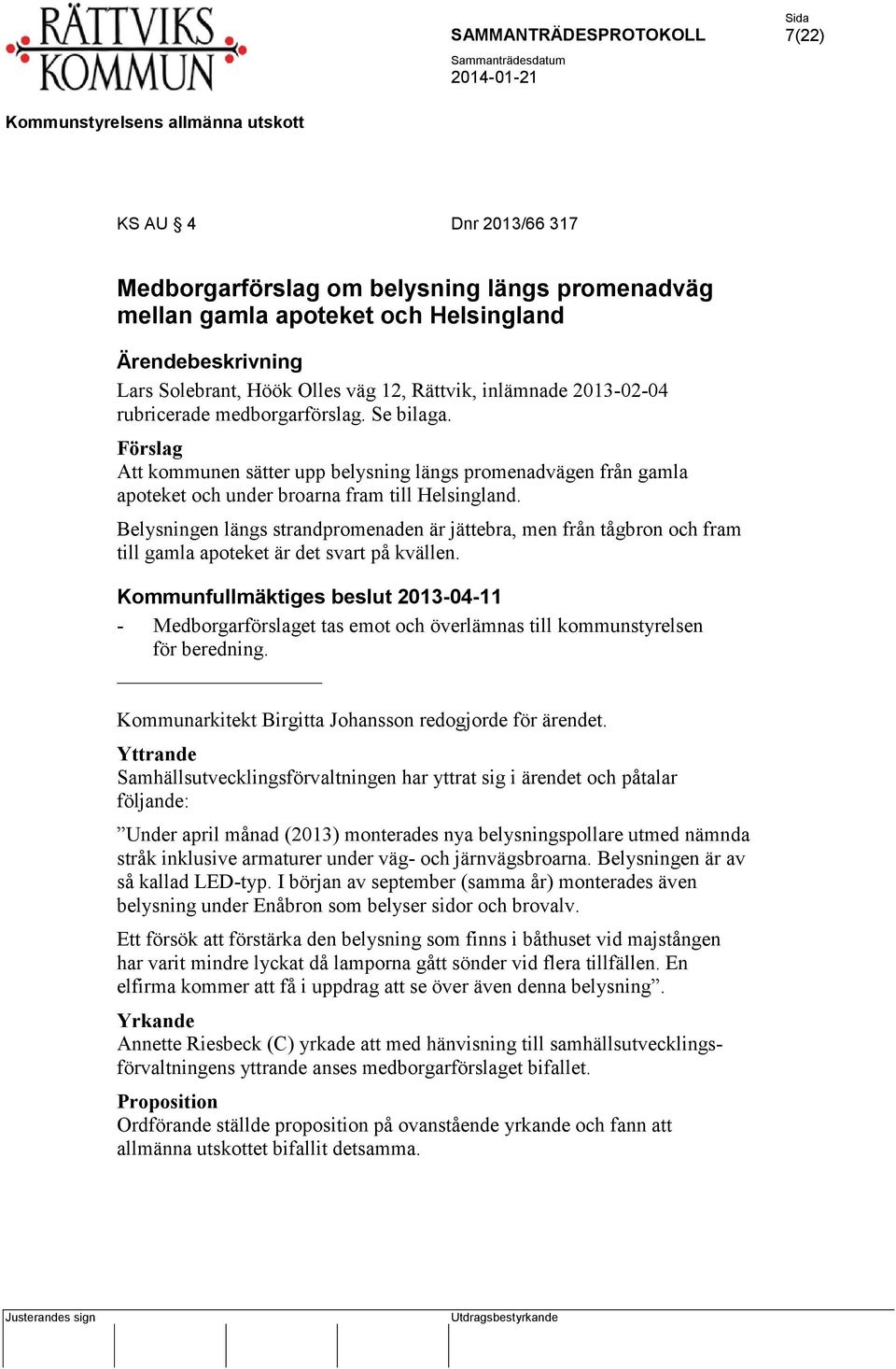 Belysningen längs strandpromenaden är jättebra, men från tågbron och fram till gamla apoteket är det svart på kvällen.