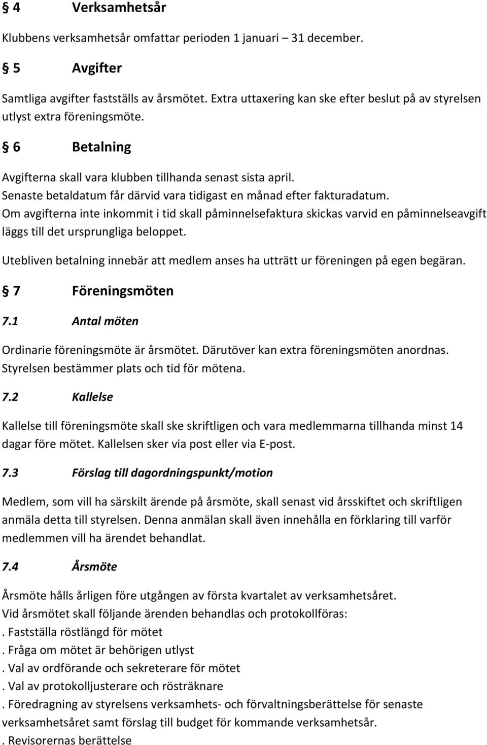 Senaste betaldatum får därvid vara tidigast en månad efter fakturadatum.