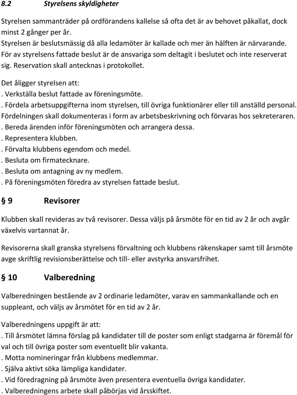 Reservation skall antecknas i protokollet. Det åligger styrelsen att:. Verkställa beslut fattade av föreningsmöte.