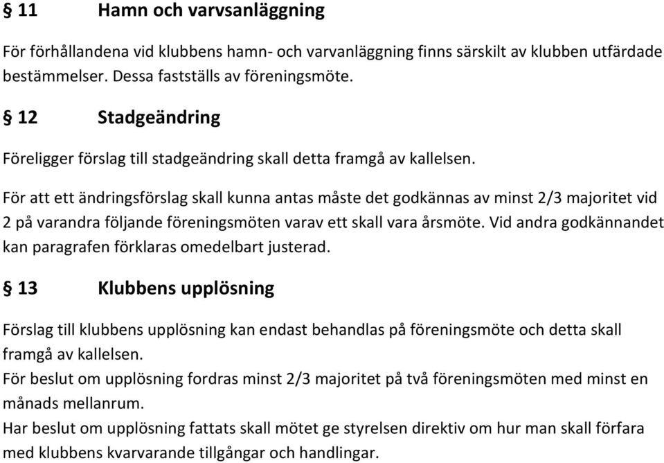 För att ett ändringsförslag skall kunna antas måste det godkännas av minst 2/3 majoritet vid 2 på varandra följande föreningsmöten varav ett skall vara årsmöte.