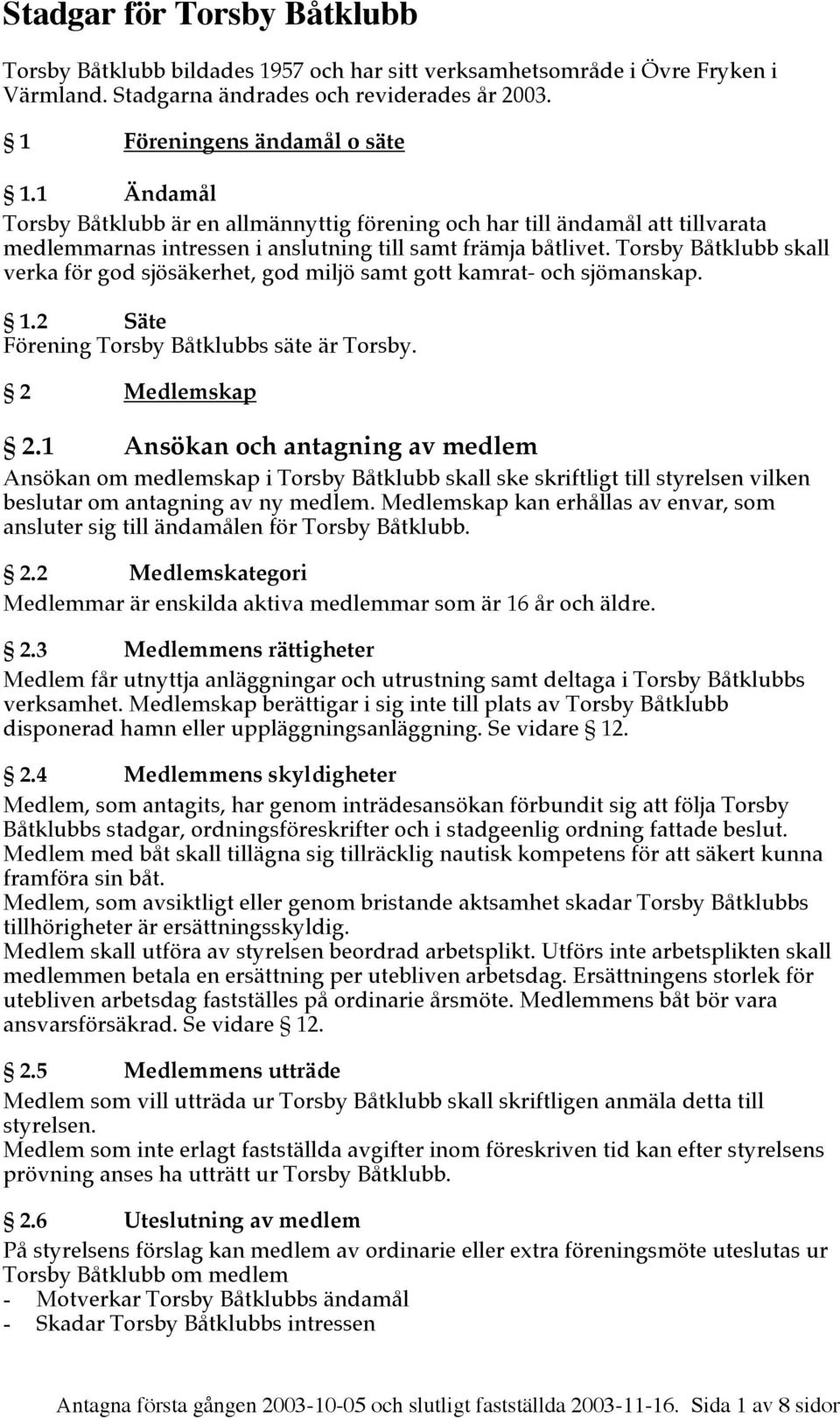 Torsby Båtklubb skall verka för god sjösäkerhet, god miljö samt gott kamrat- och sjömanskap. 1.2 Säte Förening Torsby Båtklubbs säte är Torsby. 2 Medlemskap 2.