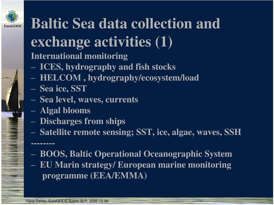 ships -------- HELCOM, hydrography/ecosystem/load Satellite remote sensing; SST, ice, algae, waves, SSH BOOS,