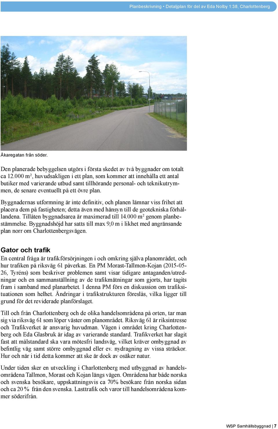 Byggnadernas utformning är inte definitiv, och planen lämnar viss frihet att placera dem på fastigheten; detta även med hänsyn till de geotekniska förhållandena.