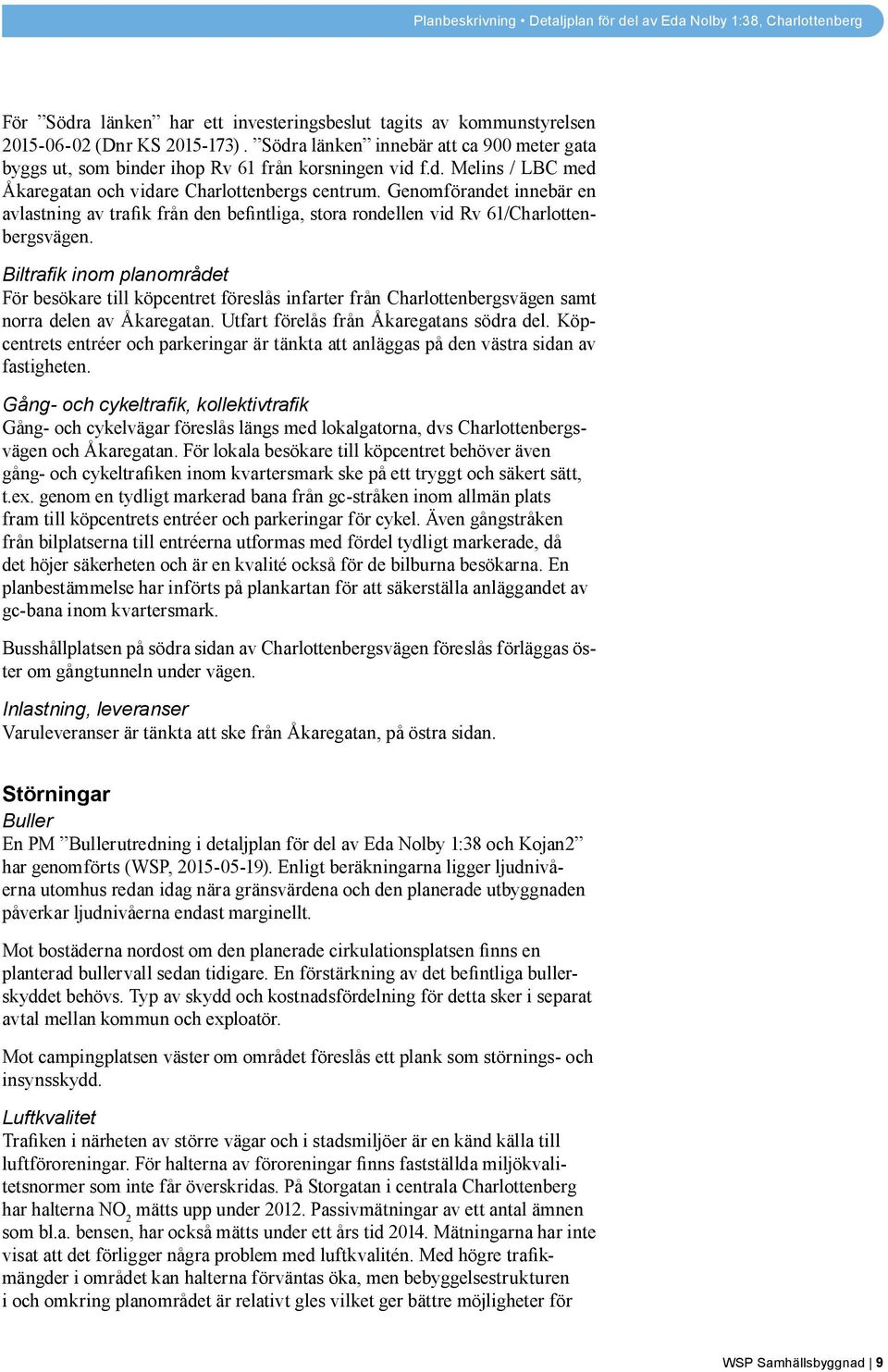 Biltrafi k inom planområdet För besökare till köpcentret föreslås infarter från Charlottenbergsvägen samt norra delen av Åkaregatan. Utfart förelås från Åkaregatans södra del.
