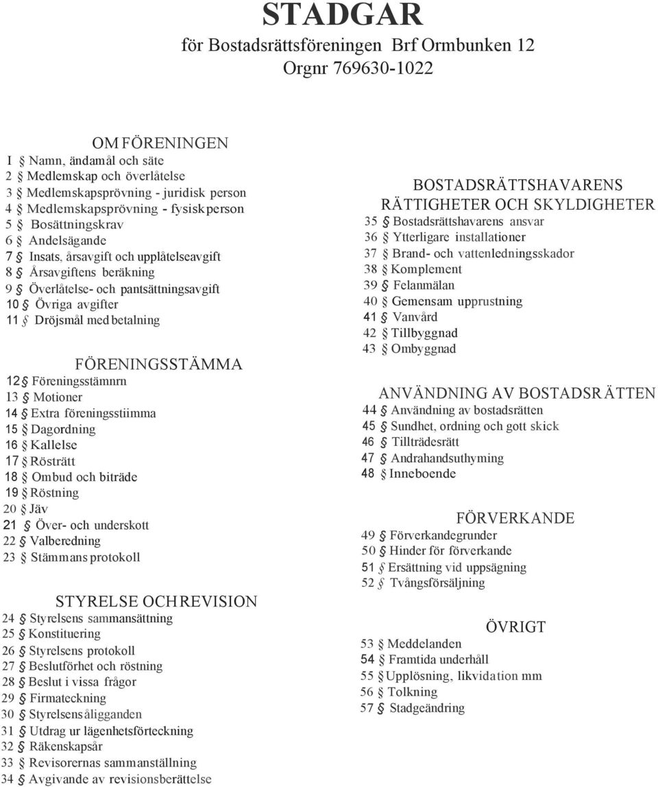 FÖRENINGSSTÄMMA 12 Föreningsstämnrn 13 Motioner 14 Extra föreningsstiimma 15 Dagordning 16 Kallelse 17 Rösträtt 18 Ombud och biträde 19 Röstning 20 Jäv 21 Över- och underskott 22 Valberedning 23