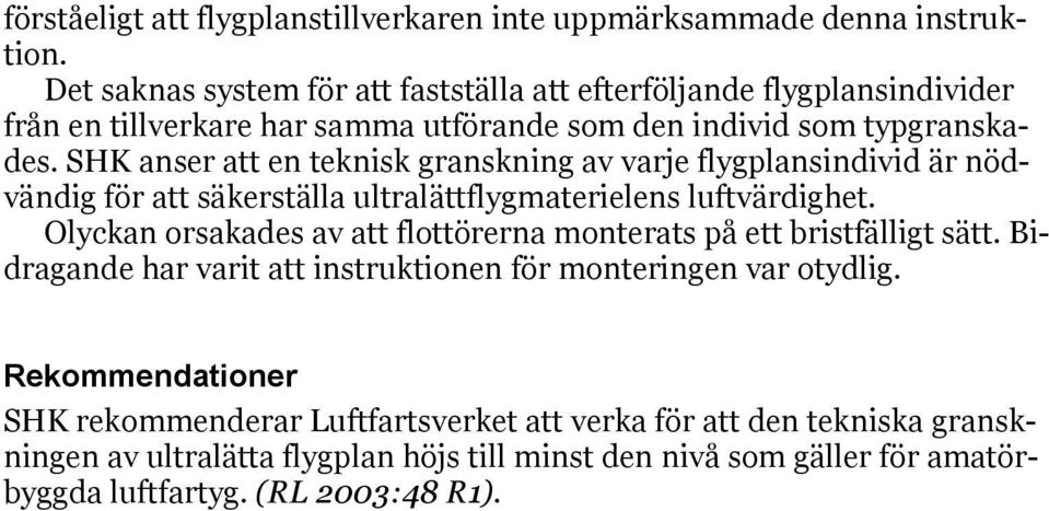 SHK anser att en teknisk granskning av varje flygplansindivid är nödvändig för att säkerställa ultralättflygmaterielens luftvärdighet.