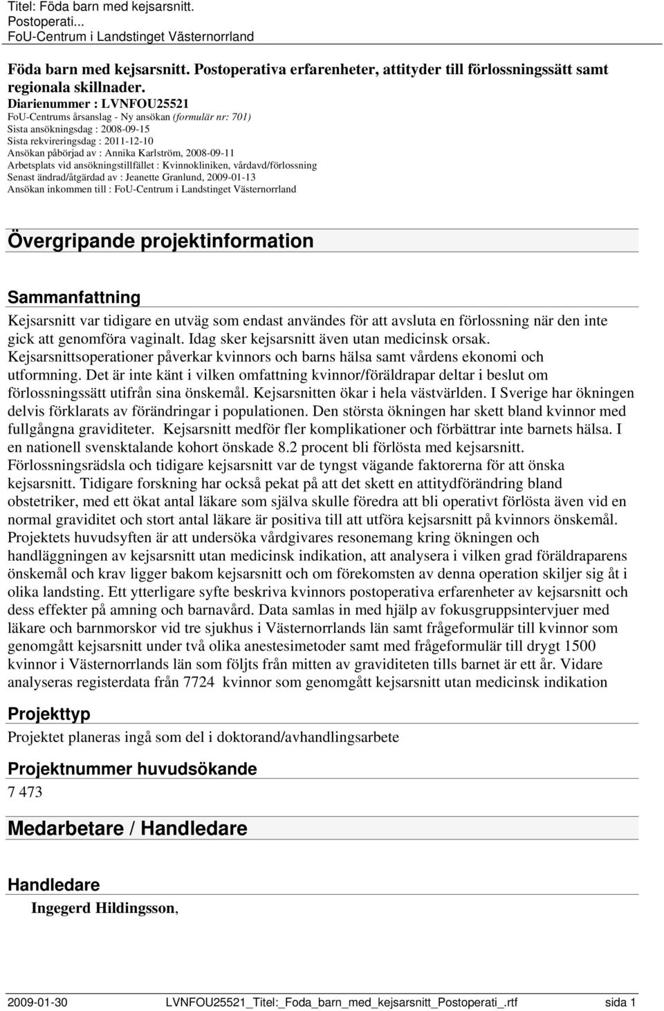2008-09-11 Arbetsplats vid ansökningstillfället : Kvinnokliniken, vårdavd/förlossning Senast ändrad/åtgärdad av : Jeanette Granlund, 2009-01-13 Ansökan inkommen till : Övergripande projektinformation