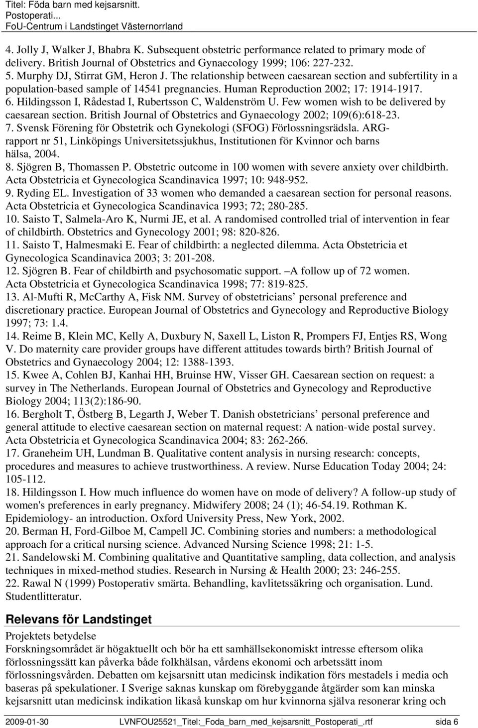 Hildingsson I, Rådestad I, Rubertsson C, Waldenström U. Few women wish to be delivered by caesarean section. British Journal of Obstetrics and Gynaecology 2002; 109(6):618-23. 7.