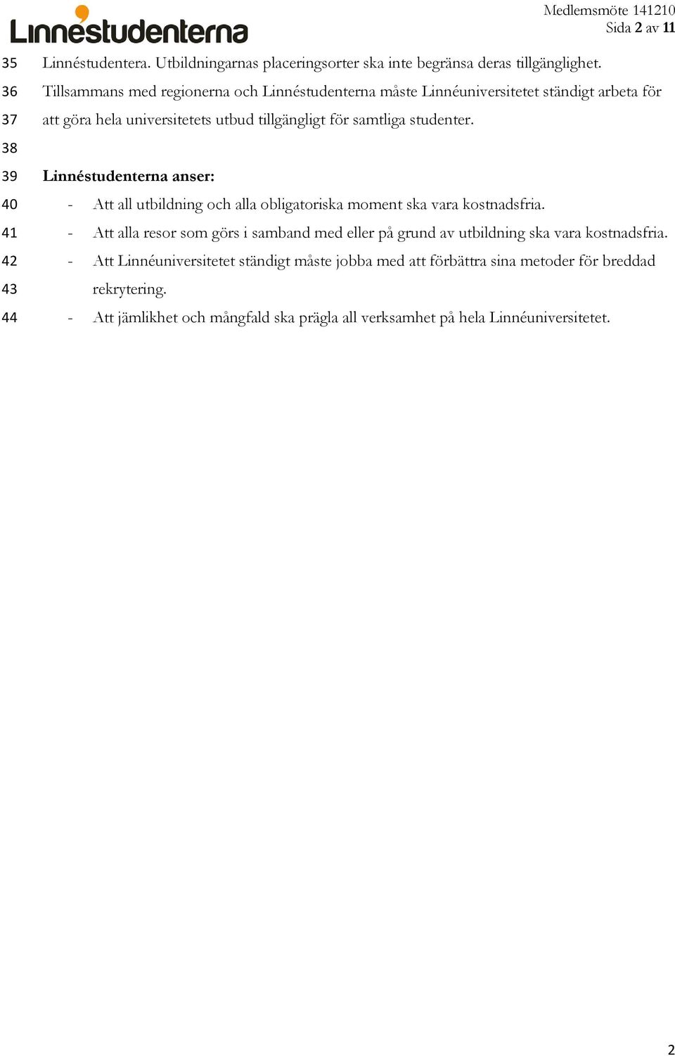 - Att all utbildning och alla obligatoriska moment ska vara kostnadsfria. - Att alla resor som görs i samband med eller på grund av utbildning ska vara kostnadsfria.