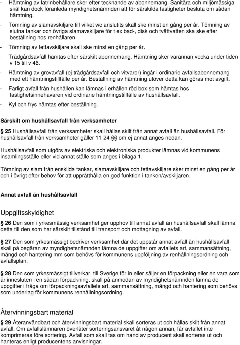 Tömning av slutna tankar och övriga slamavskiljare för t ex bad-, disk och tvättvatten ska ske efter beställning hos renhållaren. - Tömning av fettavskiljare skall ske minst en gång per år.