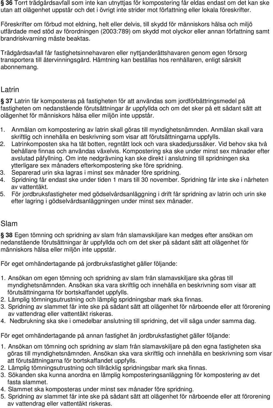 brandriskvarning måste beaktas. Trädgårdsavfall får fastighetsinnehavaren eller nyttjanderättshavaren genom egen försorg transportera till återvinningsgård.