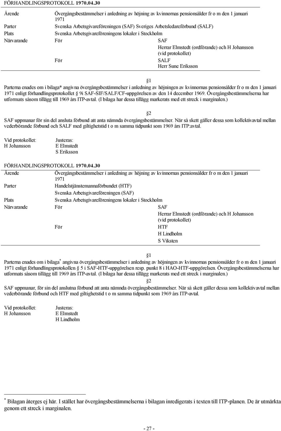 (SALF) Svenska Arbetsgivareföreningens lokaler i Stockholm För SAF Herrar Elmstedt (ordförande) och H Johansson (vid protokollet) För SALF Herr Sune Eriksson 1 Parterna enades om i bilaga* angivna