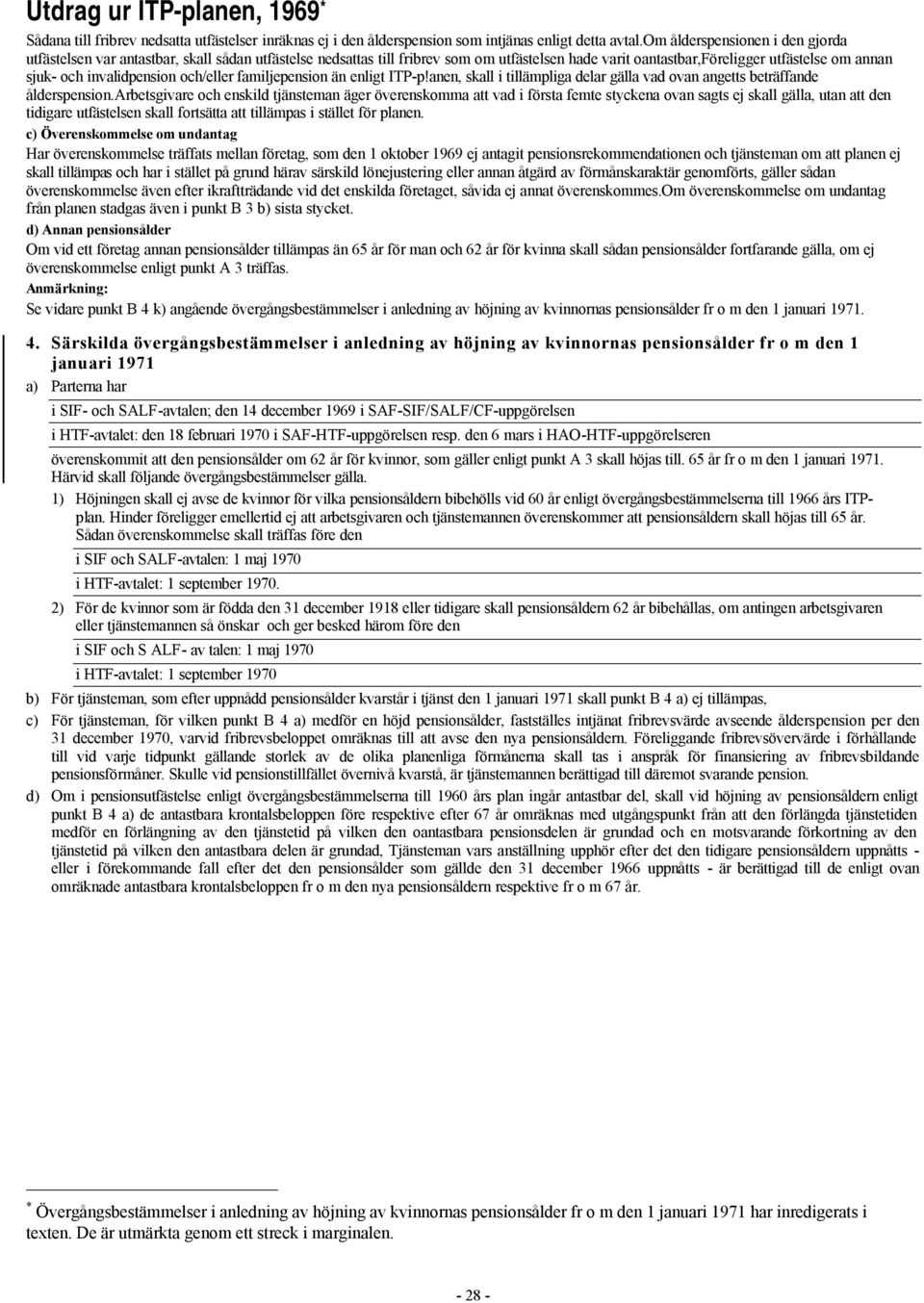 invalidpension och/eller familjepension än enligt ITP-p!anen, skall i tillämpliga delar gälla vad ovan angetts beträffande ålderspension.