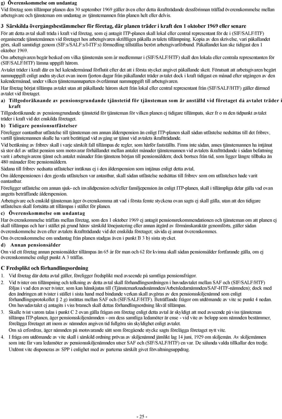 3 Särskilda övergångsbestämmelser för företag, där planen träder i kraft den 1 oktober 1969 eller senare För att detta avtal skall träda i kraft vid företag, som ej antagit ITP-planen skall lokal