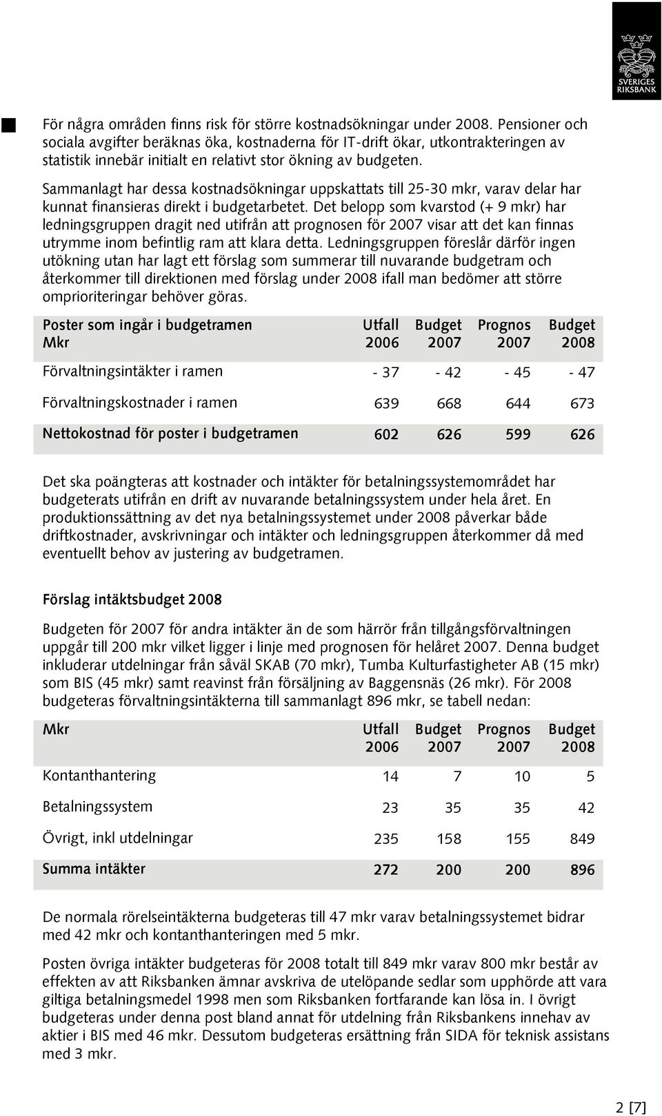 Sammanlagt har dessa kostnadsökningar uppskattats till 25-30 mkr, varav delar har kunnat finansieras direkt i budgetarbetet.