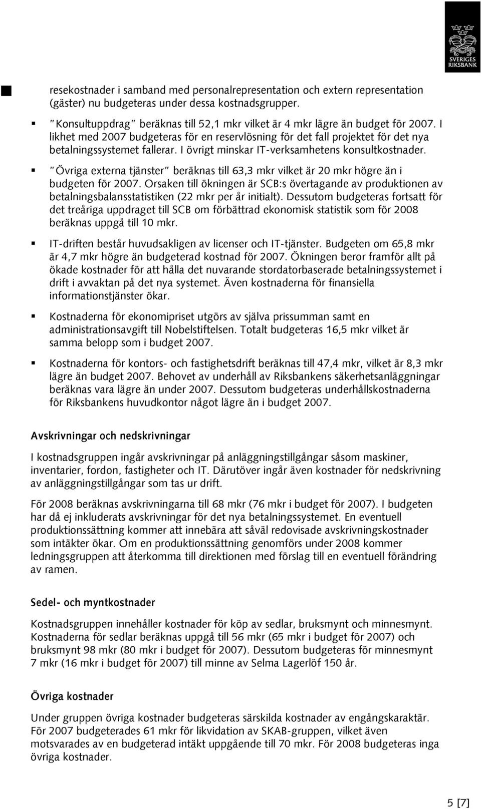 I övrigt minskar IT-verksamhetens konsultkostnader. Övriga externa tjänster beräknas till 63,3 mkr vilket är 20 mkr högre än i budgeten för.