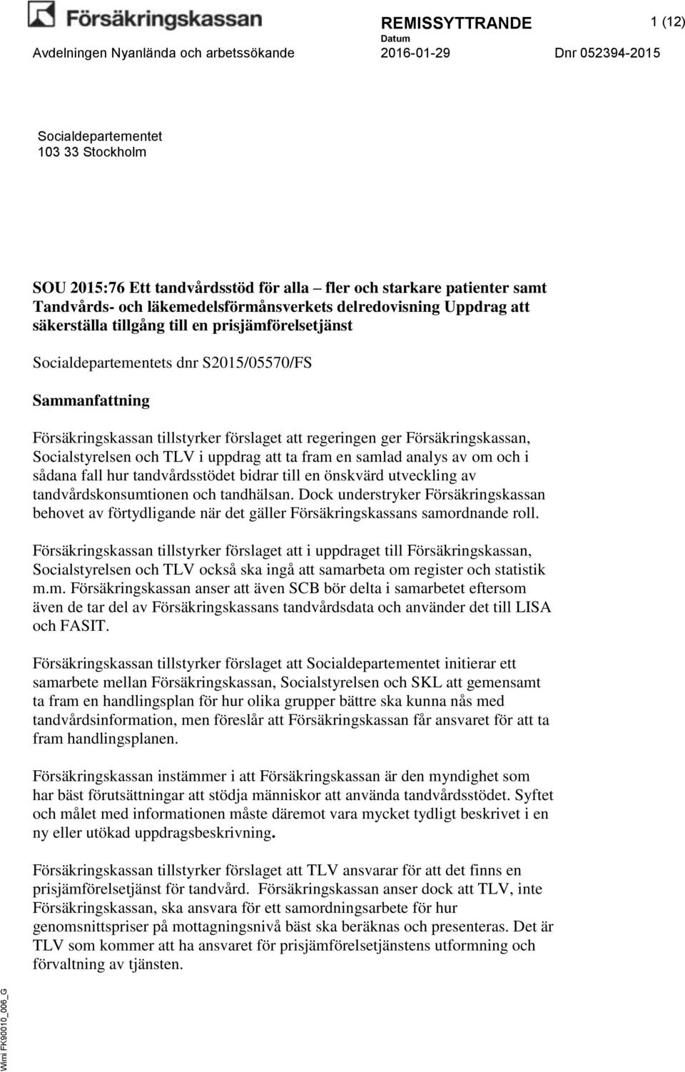 och TLV i uppdrag att ta fram en samlad analys av om och i sådana fall hur tandvårdsstödet bidrar till en önskvärd utveckling av tandvårdskonsumtionen och tandhälsan.