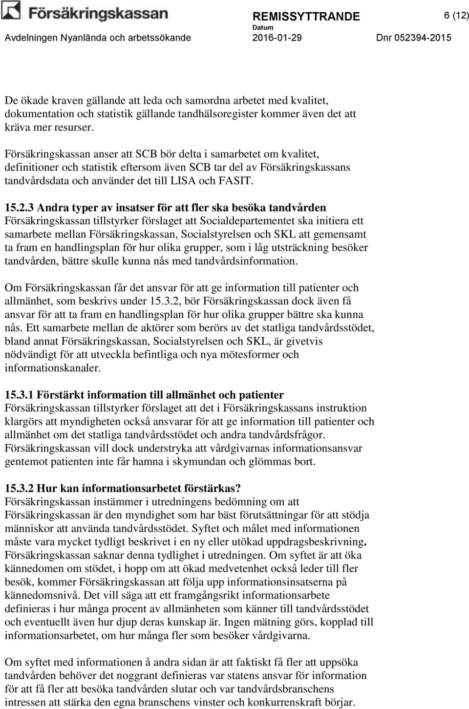 3 Andra typer av insatser för att fler ska besöka tandvården Försäkringskassan tillstyrker förslaget att Socialdepartementet ska initiera ett samarbete mellan Försäkringskassan, Socialstyrelsen och