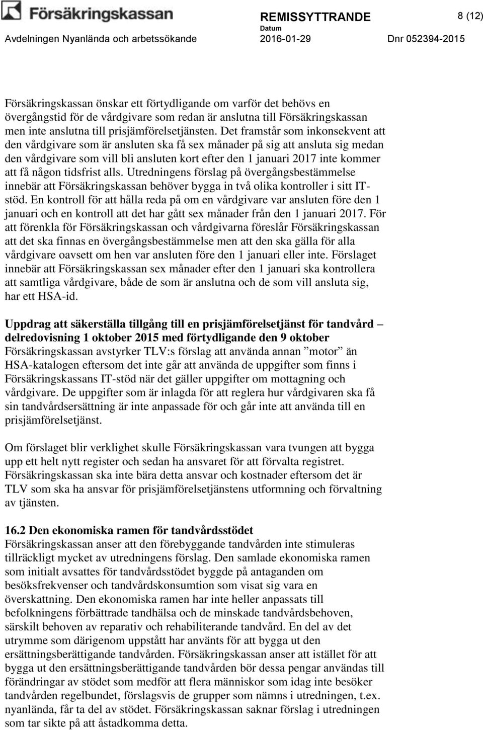 Det framstår som inkonsekvent att den vårdgivare som är ansluten ska få sex månader på sig att ansluta sig medan den vårdgivare som vill bli ansluten kort efter den 1 januari 2017 inte kommer att få