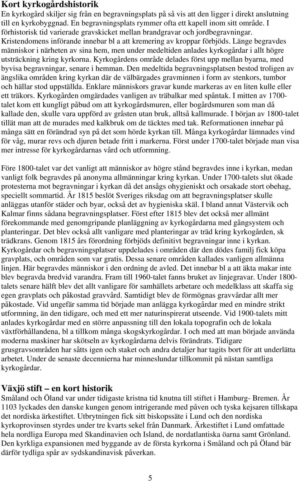 Kristendomens införande innebar bl a att kremering av kroppar förbjöds.