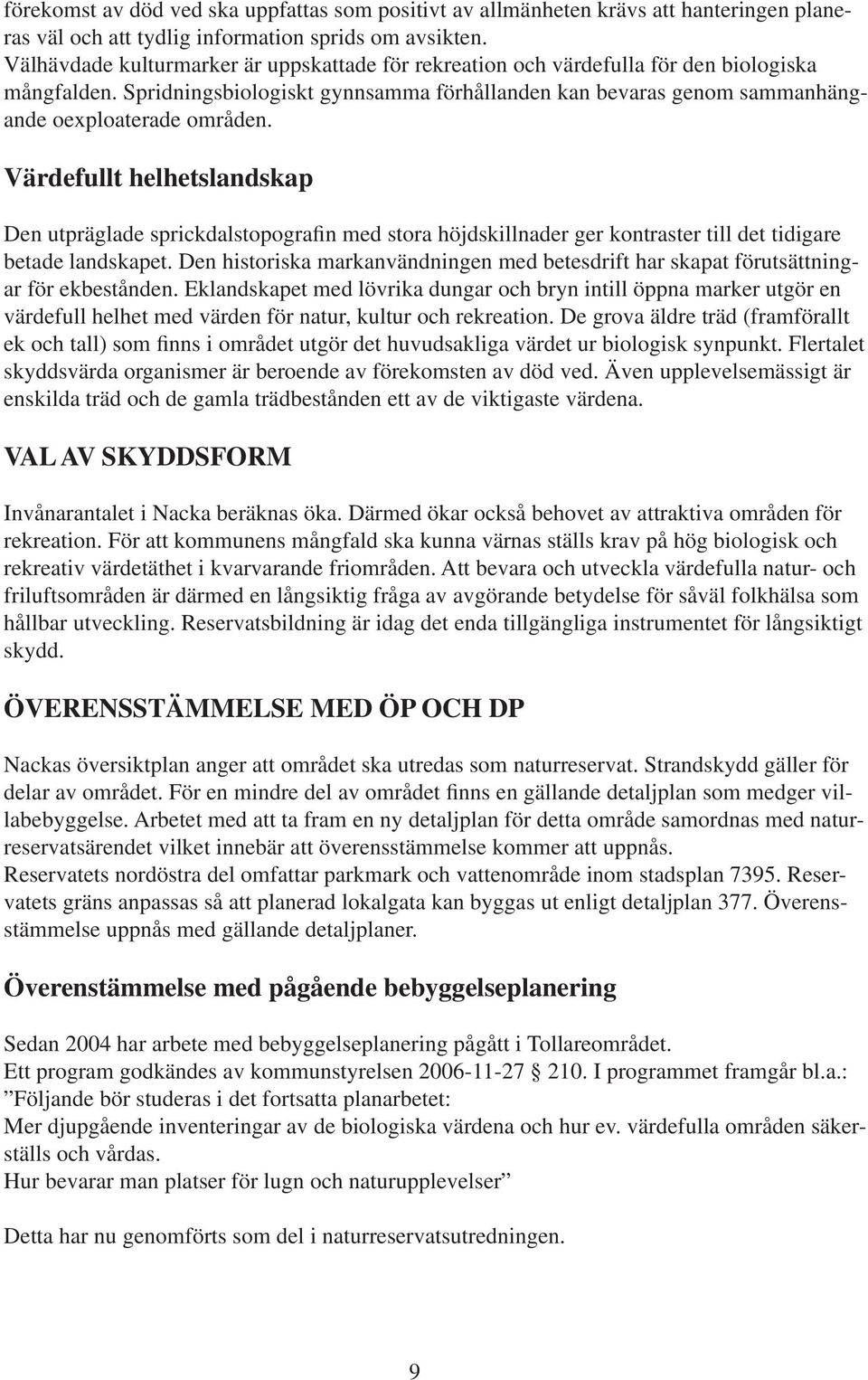 Värdefullt helhetslandskap Den utpräglade sprickdalstopografin med stora höjdskillnader ger kontraster till det tidigare betade landskapet.