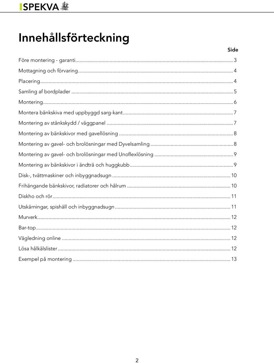 .. 8 Montering av gavel- och brolösningar med Dyvelsamling... 8 Montering av gavel- och brolösningar med Unoflexlösning... 9 Montering av bänkskivor i ändträ och huggkubb.