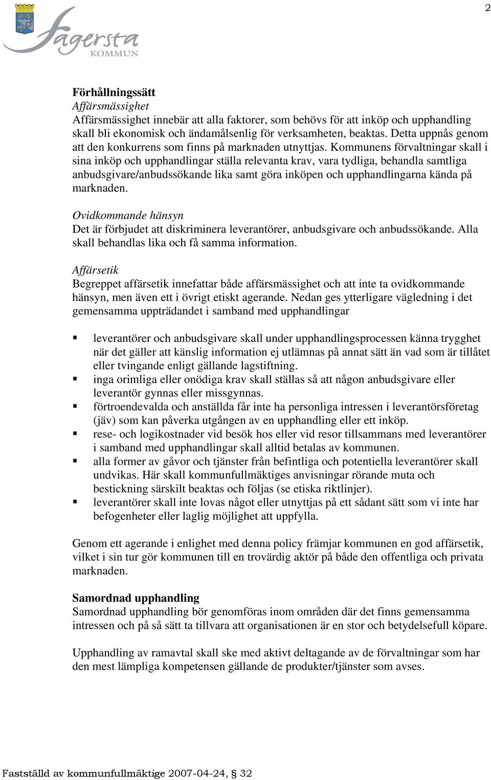 Kommunens förvaltningar skall i sina inköp och upphandlingar ställa relevanta krav, vara tydliga, behandla samtliga anbudsgivare/anbudssökande lika samt göra inköpen och upphandlingarna kända på