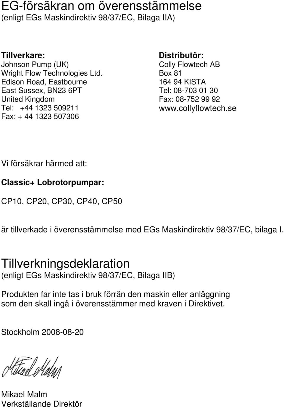 www.collyflowtech.se Vi försäkrar härmed att: Classic+ Lobrotorpumpar: CP10, CP20, CP30, CP40, CP50 är tillverkade i överensstämmelse med EGs Maskindirektiv 98/37/EC, bilaga I.