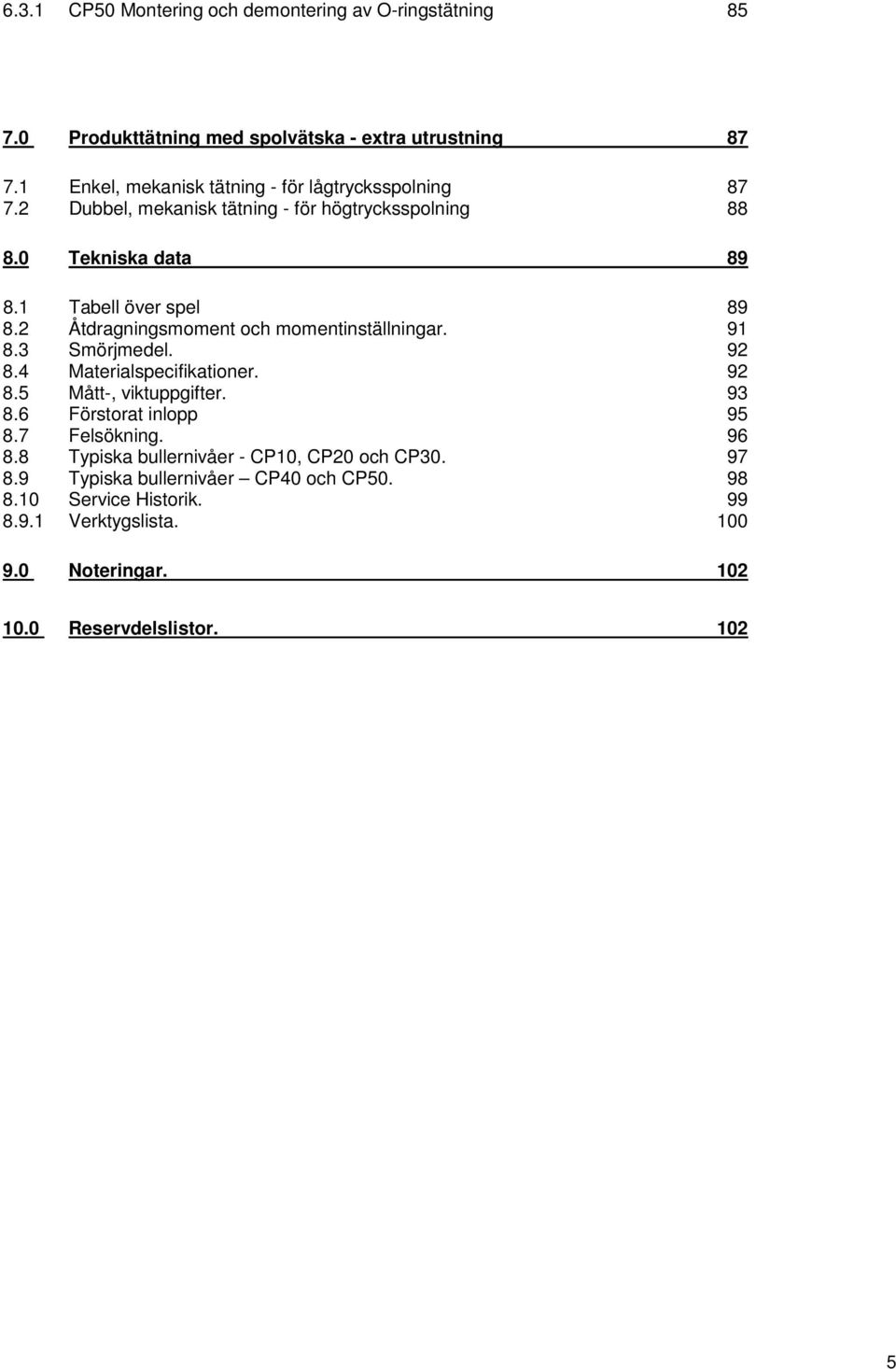 2 Åtdragningsmoment och momentinställningar. 91 8.3 Smörjmedel. 92 8.4 Materialspecifikationer. 92 8.5 Mått-, viktuppgifter. 93 8.6 Förstorat inlopp 95 8.
