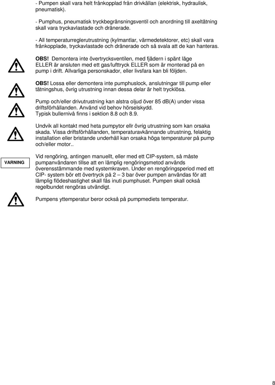 - All temperaturreglerutrustning (kylmantlar, värmedetektorer, etc) skall vara frånkopplade, tryckavlastade och dränerade och så svala att de kan hanteras. OBS!