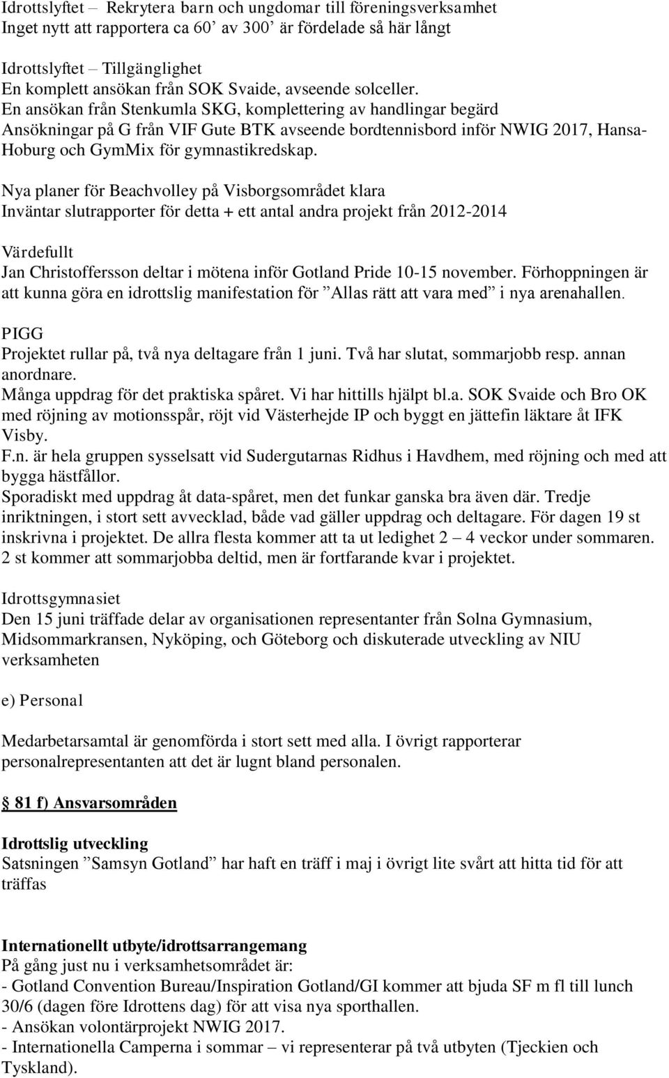 En ansökan från Stenkumla SKG, komplettering av handlingar begärd Ansökningar på G från VIF Gute BTK avseende bordtennisbord inför NWIG 2017, Hansa- Hoburg och GymMix för gymnastikredskap.