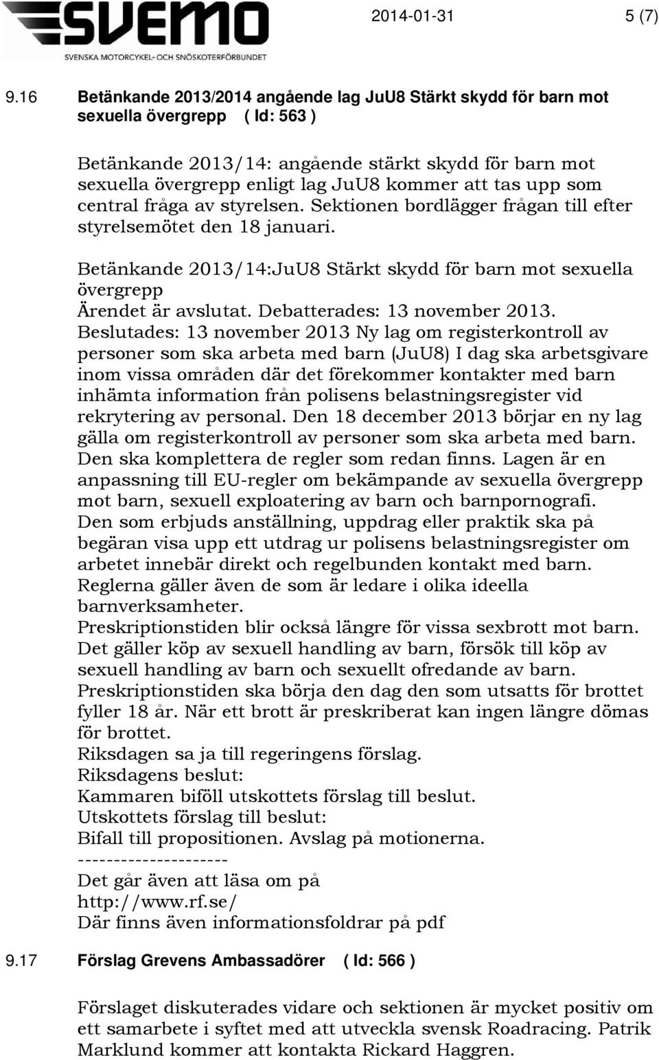 tas upp som central fråga av styrelsen. Sektionen bordlägger frågan till efter styrelsemötet den 18 januari. Betänkande 2013/14:JuU8 Stärkt skydd för barn mot sexuella övergrepp Ärendet är avslutat.