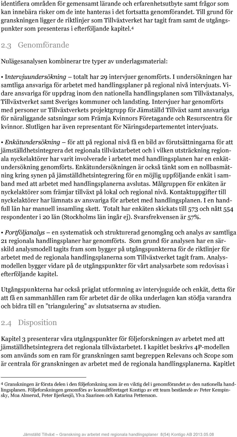 3 Genomförande Nulägesanalysen kombinerar tre typer av underlagsmaterial: Intervjuundersökning totalt har 29 intervjuer genomförts.