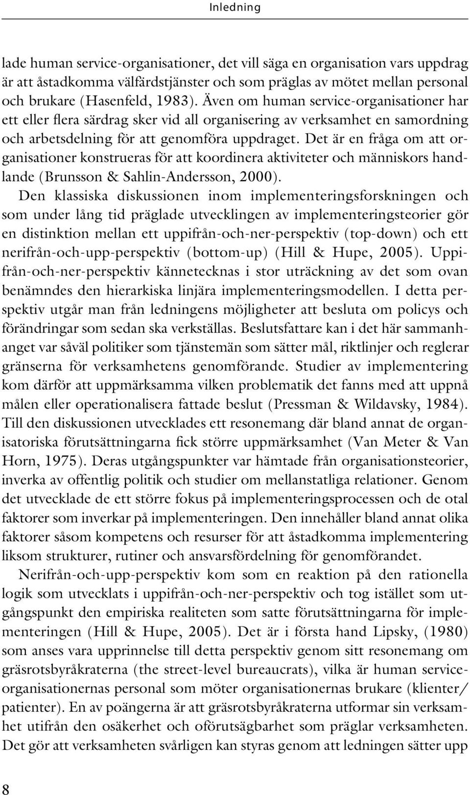 Det är en fråga om att organisationer konstrueras för att koordinera aktiviteter och människors handlande (Brunsson & Sahlin-Andersson, 2000).
