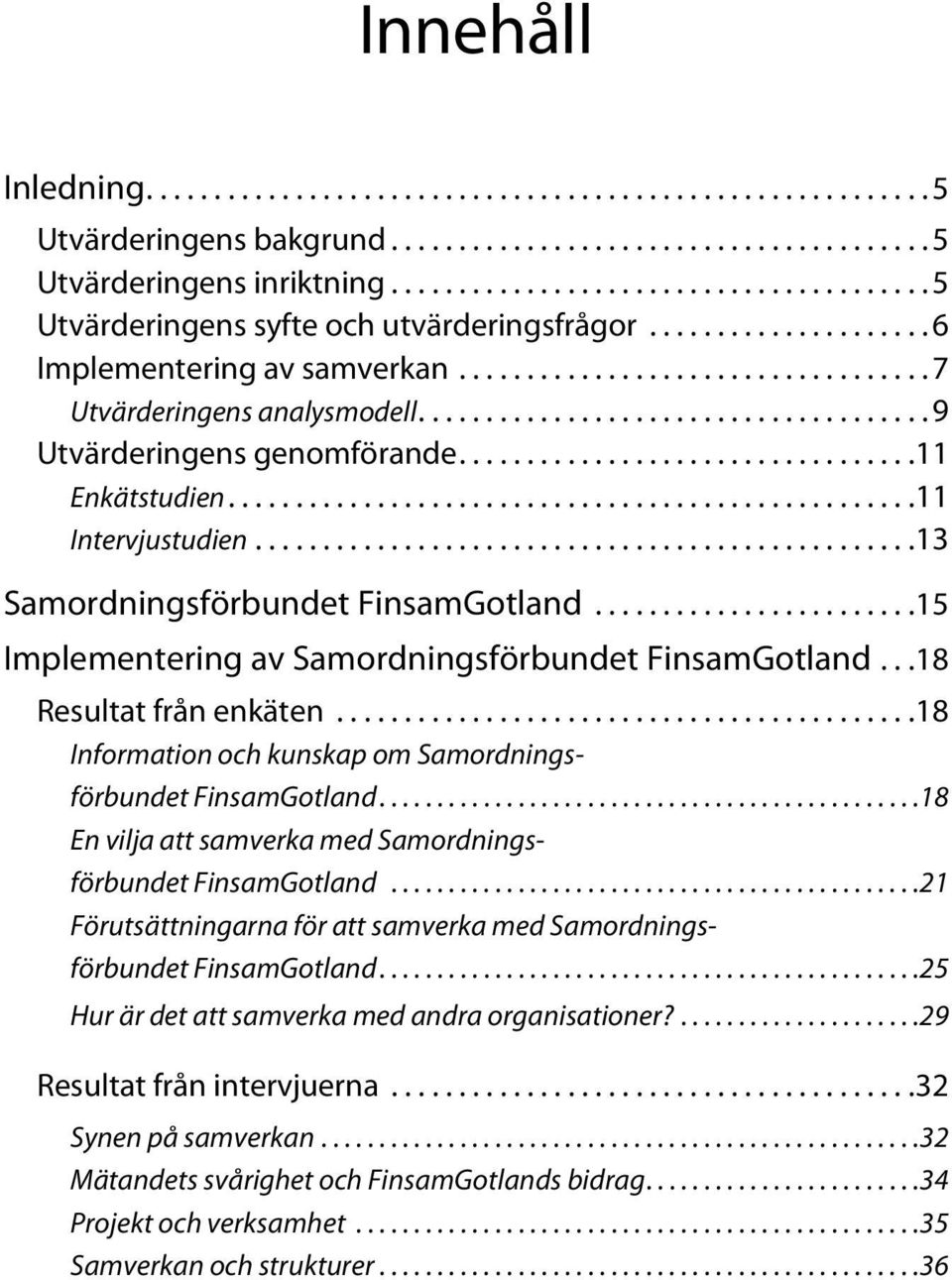 ..18 Information och kunskap om Samordningsförbundet FinsamGotland... 18 En vilja att samverka med Samordningsförbundet FinsamGotland.