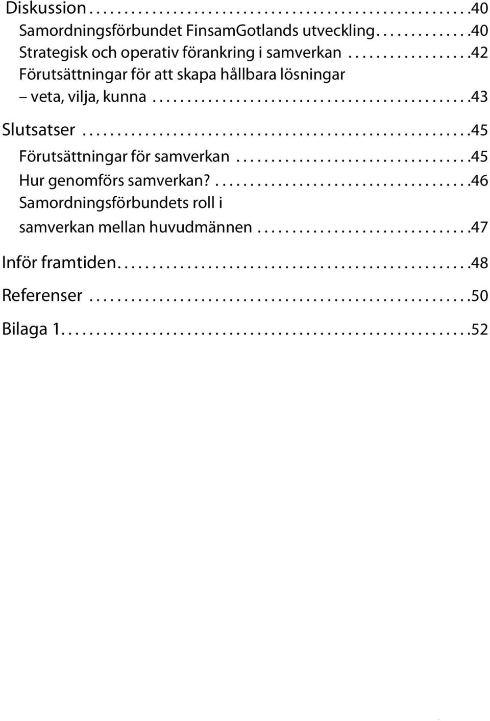 ..42 Förutsättningar för att skapa hållbara lösningar veta, vilja, kunna...43 Slutsatser.