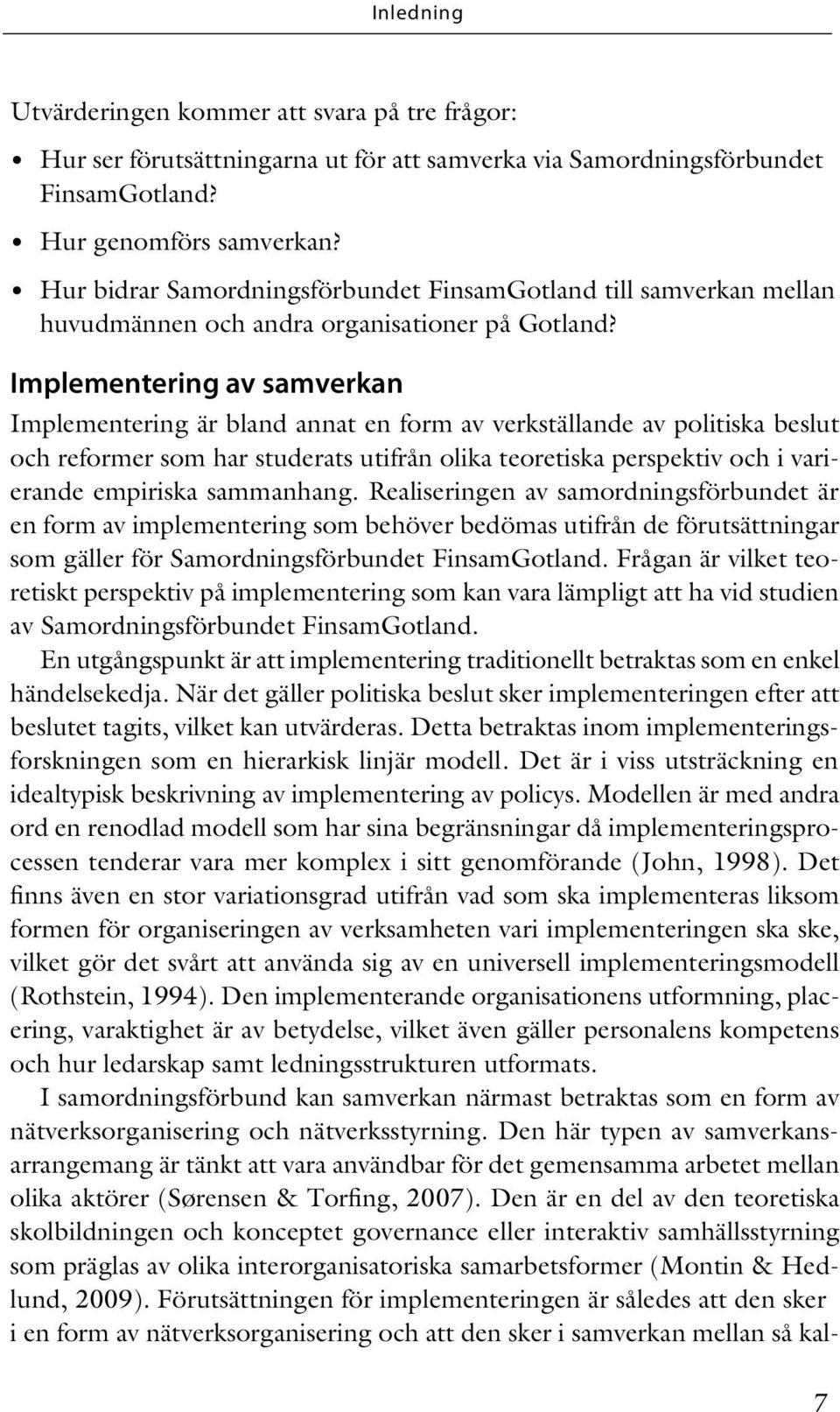 Implementering av samverkan Implementering är bland annat en form av verkställande av politiska beslut och reformer som har studerats utifrån olika teoretiska perspektiv och i varierande empiriska