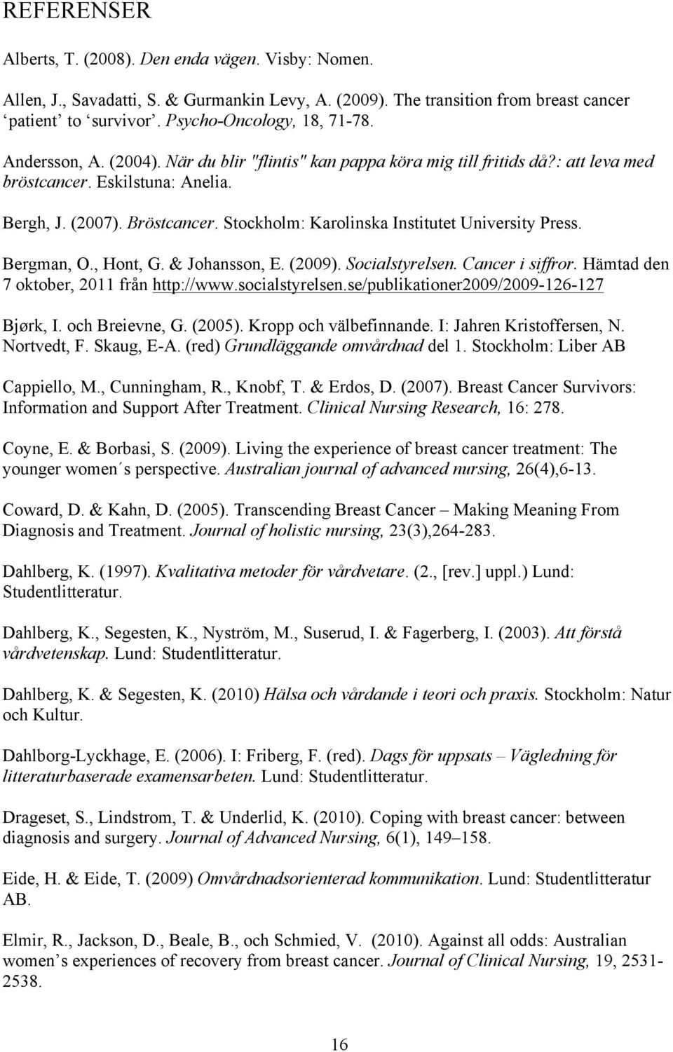Stockholm: Karolinska Institutet University Press. Bergman, O., Hont, G. & Johansson, E. (2009). Socialstyrelsen. Cancer i siffror. Hämtad den 7 oktober, 2011 från http://www.socialstyrelsen.