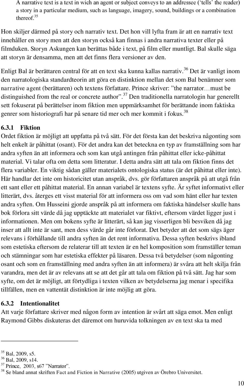 Storyn Askungen kan berättas både i text, på film eller muntligt. Bal skulle säga att storyn är densamma, men att det finns flera versioner av den.