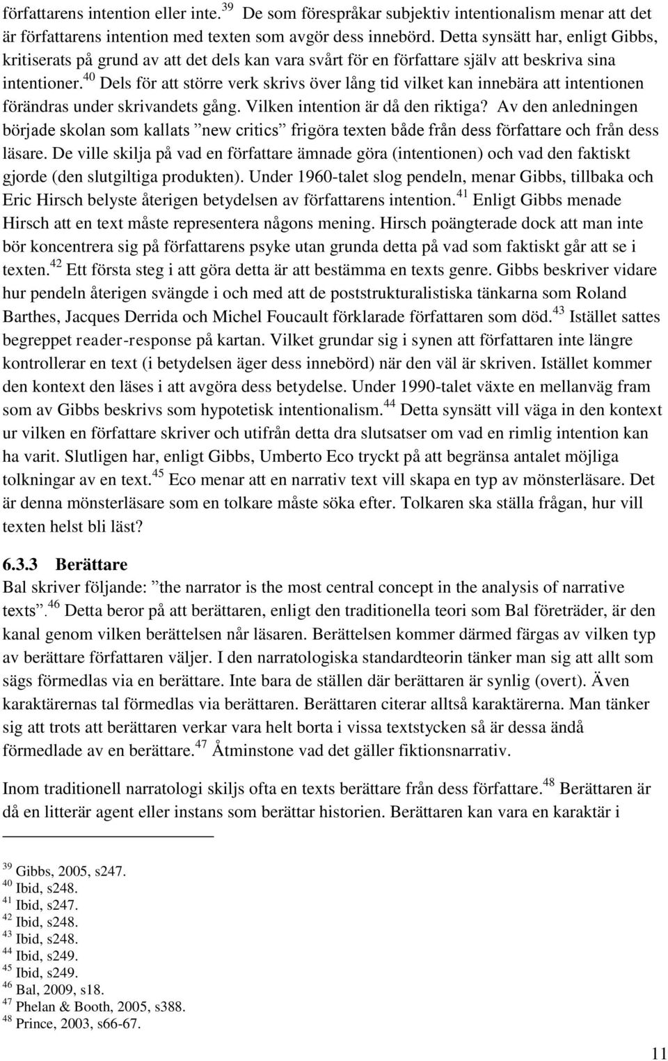 40 Dels för att större verk skrivs över lång tid vilket kan innebära att intentionen förändras under skrivandets gång. Vilken intention är då den riktiga?