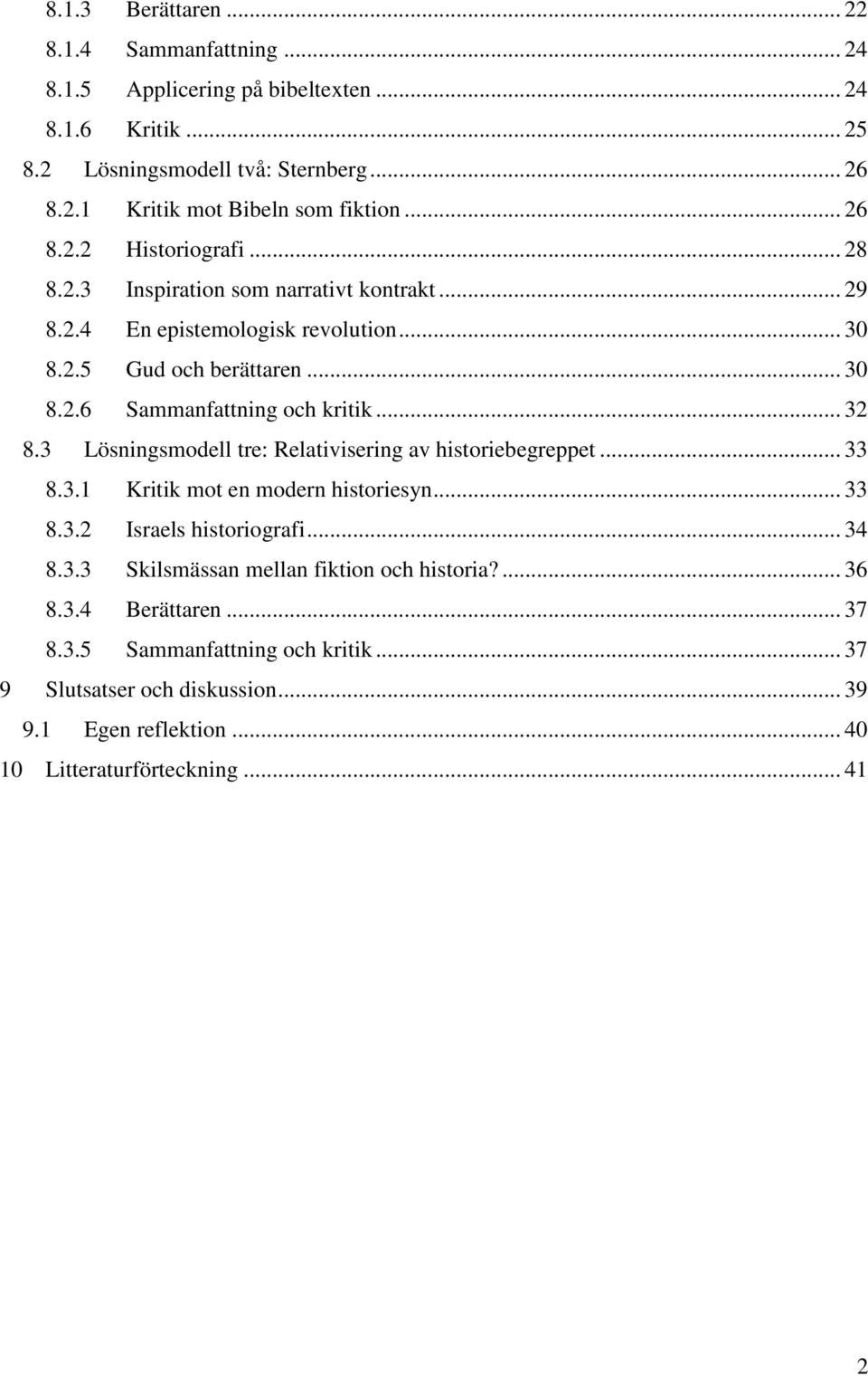 .. 32 8.3 Lösningsmodell tre: Relativisering av historiebegreppet... 33 8.3.1 Kritik mot en modern historiesyn... 33 8.3.2 Israels historiografi... 34 8.3.3 Skilsmässan mellan fiktion och historia?