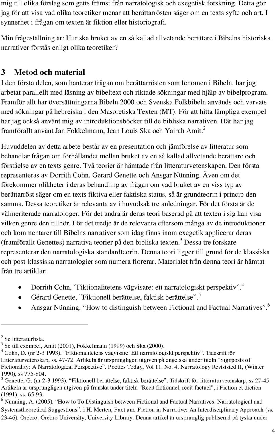 Min frågeställning är: Hur ska bruket av en så kallad allvetande berättare i Bibelns historiska narrativer förstås enligt olika teoretiker?