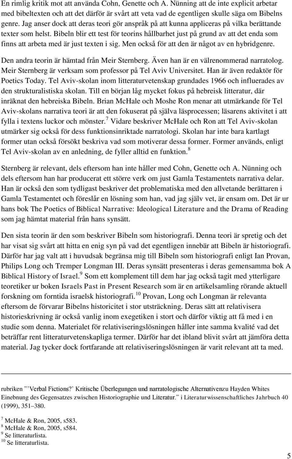 Bibeln blir ett test för teorins hållbarhet just på grund av att det enda som finns att arbeta med är just texten i sig. Men också för att den är något av en hybridgenre.