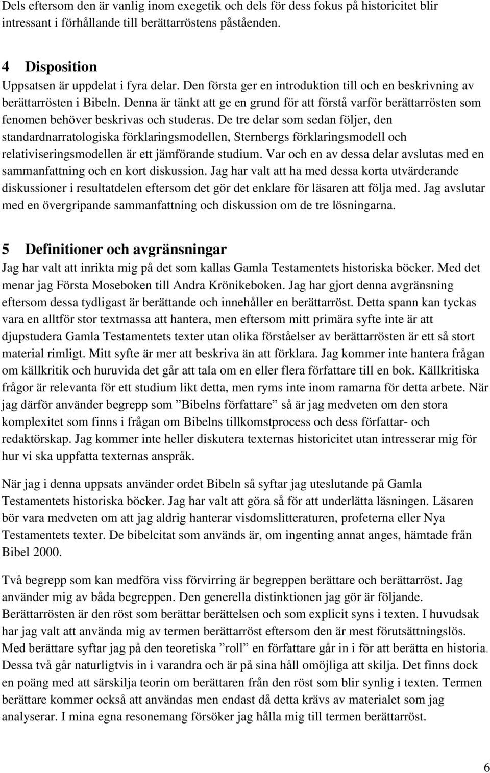 De tre delar som sedan följer, den standardnarratologiska förklaringsmodellen, Sternbergs förklaringsmodell och relativiseringsmodellen är ett jämförande studium.