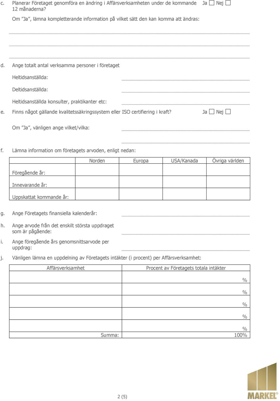 Finns något gällande kvalitetssäkringssystem eller ISO certifiering i kraft? Om Ja, vänligen ange vilket/vilka: f.