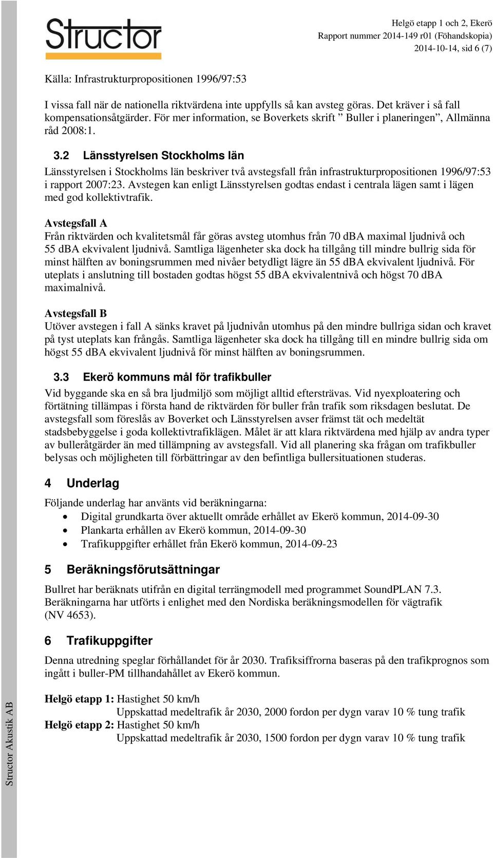 2 Länsstyrelsen Stockholms län Länsstyrelsen i Stockholms län beskriver två avstegsfall från infrastrukturpropositionen 1996/97:53 i rapport 2007:23.