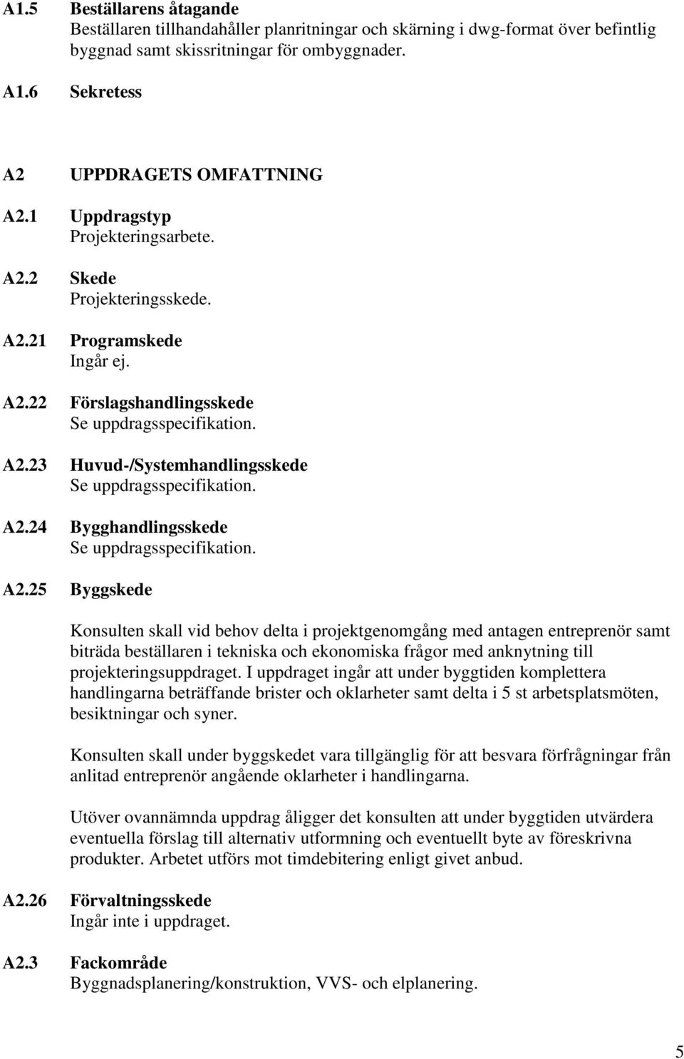 A2.24 Bygghandlingsskede Se uppdragsspecifikation. A2.