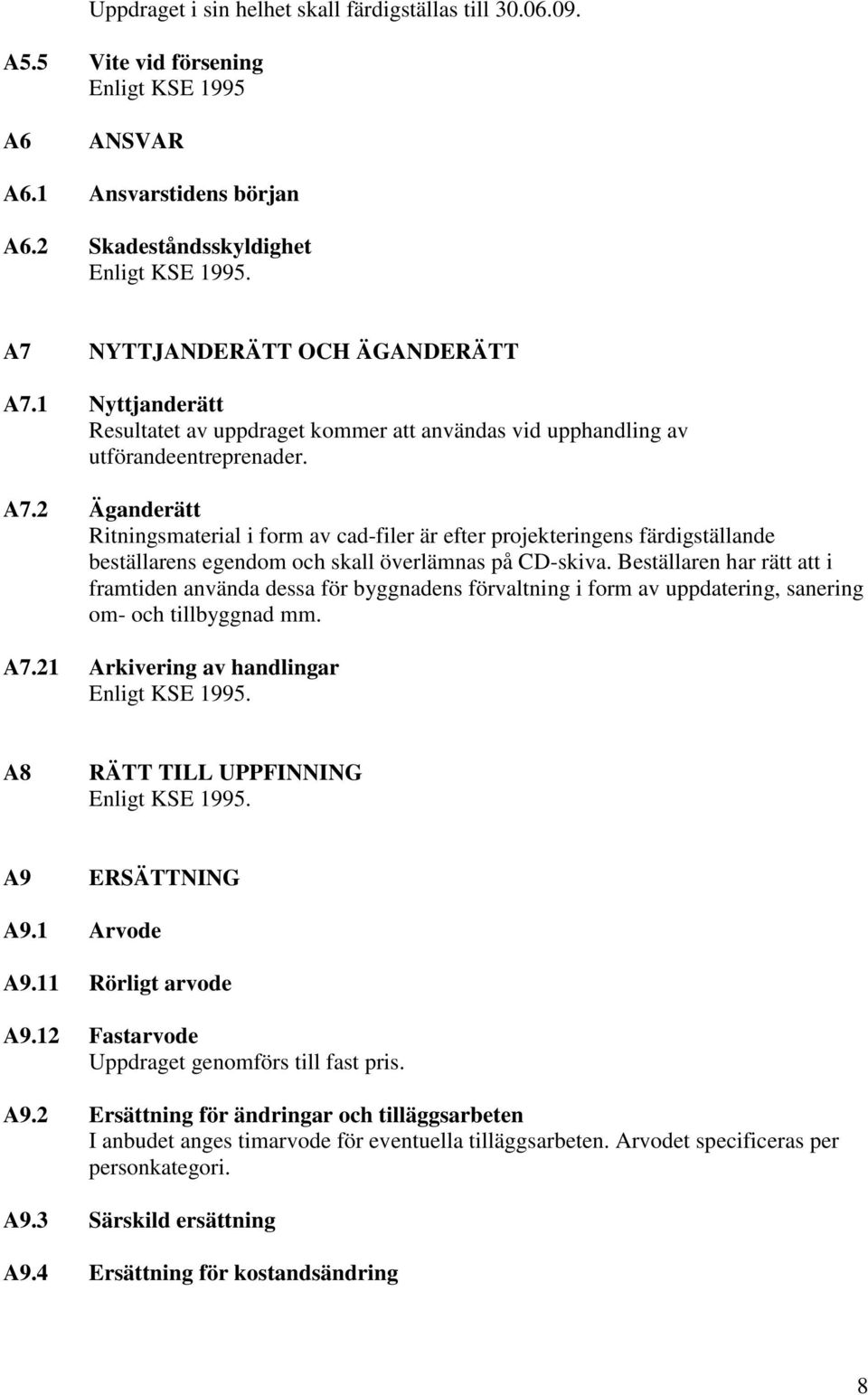 2 Äganderätt Ritningsmaterial i form av cad-filer är efter projekteringens färdigställande beställarens egendom och skall överlämnas på CD-skiva.