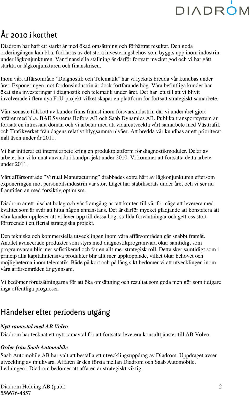 Inom vårt affärsområde Diagnostik och Telematik har vi lyckats bredda vår kundbas under året. Exponeringen mot fordonsindustrin är dock fortfarande hög.