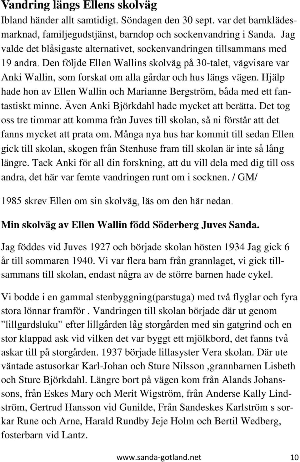 Den följde Ellen Wallins skolväg på 30-talet, vägvisare var Anki Wallin, som forskat om alla gårdar och hus längs vägen.